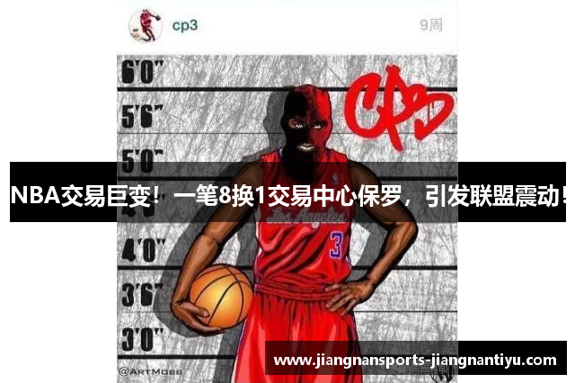 NBA交易巨变！一笔8换1交易中心保罗，引发联盟震动！