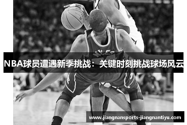 NBA球员遭遇新季挑战：关键时刻挑战球场风云
