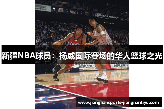 新疆NBA球员：扬威国际赛场的华人篮球之光