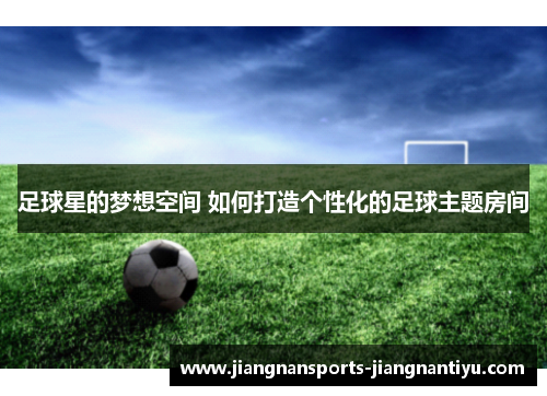 足球星的梦想空间 如何打造个性化的足球主题房间