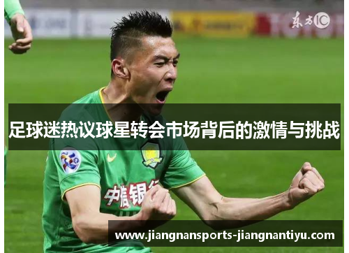 足球迷热议球星转会市场背后的激情与挑战
