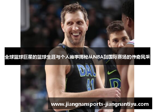 全球篮球巨星的篮球生涯与个人故事揭秘从NBA到国际赛场的传奇风采