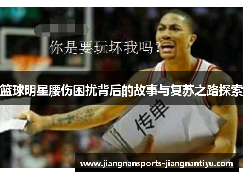 篮球明星腰伤困扰背后的故事与复苏之路探索